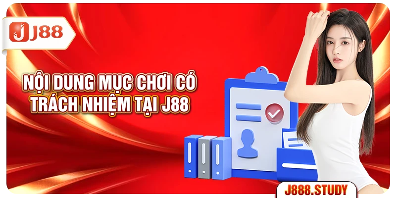 noi-dung-muc-choi-co-trach-nhiem-tai-j88